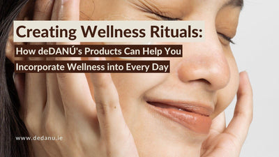 Creating Wellness Rituals: How deDANÚ's Products Can Help You Incorporate Wellness into Every Day