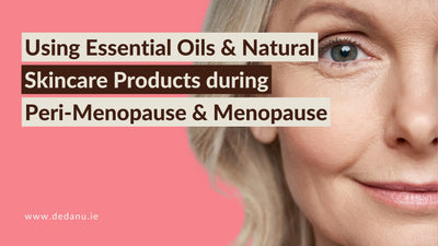 Using Essential Oils & Natural Skincare Products during Peri-Menopause and Menopause